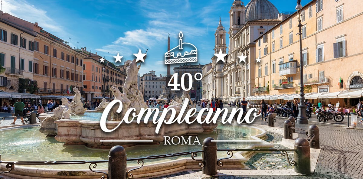 Dove festeggiare i 40 anni a Roma