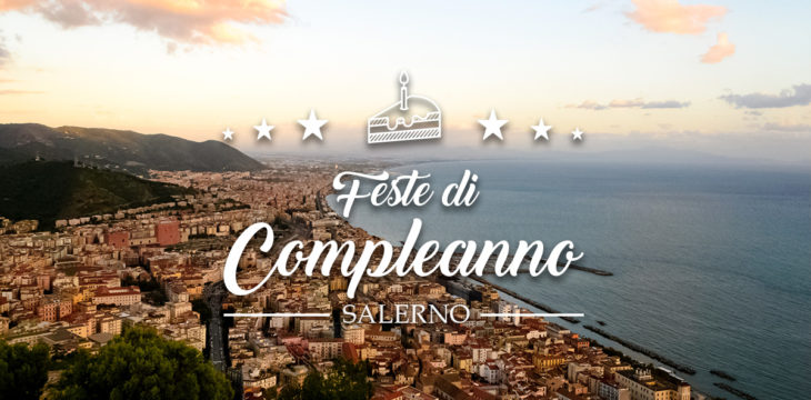 Dove festeggiare il compleanno a Salerno e provincia