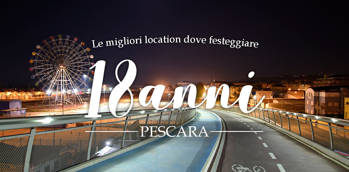 Dove festeggiare i 18 anni a Pescara