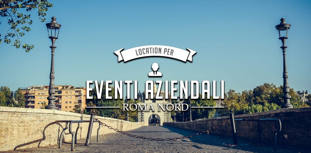 Eventi aziendali a Roma Nord