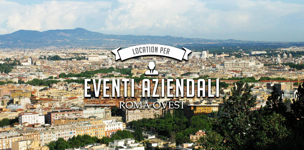 Eventi aziendali a Roma Ovest