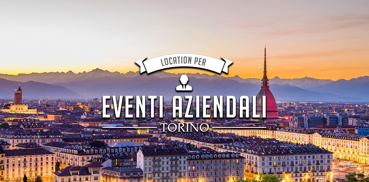 Eventi aziendali a Torino: le migliori location