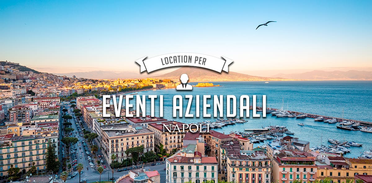 Location per eventi aziendali a Napoli: le più interessanti