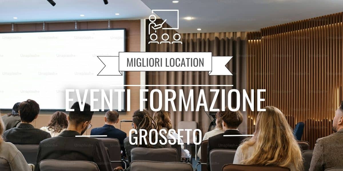 Eventi e formazione aziendale a Grosseto e provincia: le migliori location per un evento impeccabile