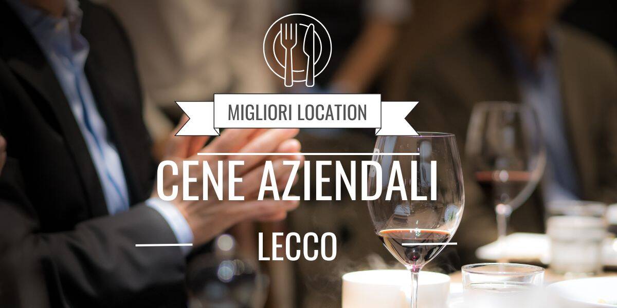 Cene aziendali a Lecco e provincia: le migliori location per un evento impeccabile