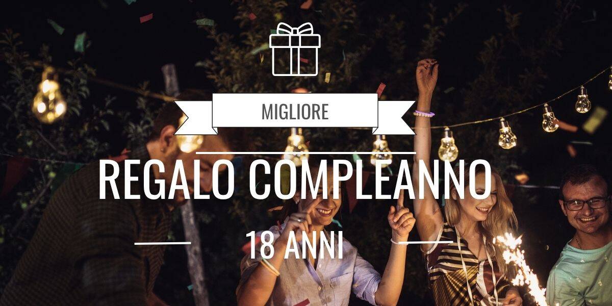 Regalo per i 18 anni: idee per lui e lei per una sorpresa indimenticabile