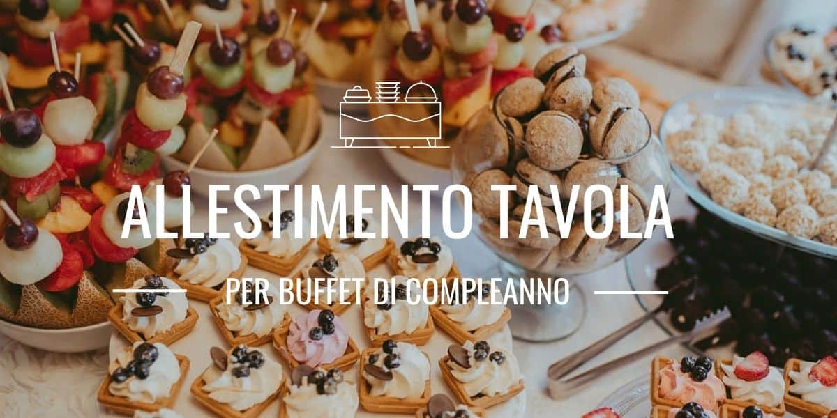 Come allestire una tavola per buffet di compleanno bella e funzionale