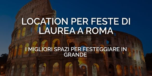 Location per feste di laurea a Roma: i migliori spazi per festeggiare in grande