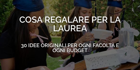 Cosa regalare per la laurea: 30 idee originali per ogni facoltà e ogni budget