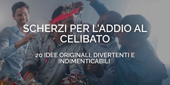 Scherzi per l'addio al celibato: 20 idee originali, divertenti e indimenticabili