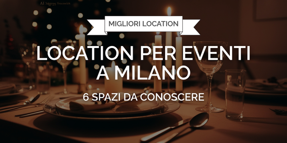 Location per eventi a Milano: 6 spazi da conoscere